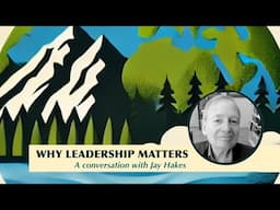 Why Leadership Matters: A Conversation with Jay Hakes