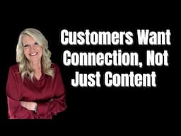 Customers Want Connection, Not Just Content