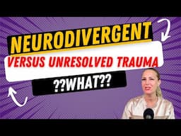 Neurodivergence versus Unresolved Trauma