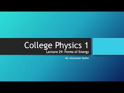 College Physics 1: Lecture 29 - Forms of Energy