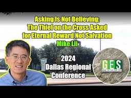 Asking Is Not Believing: The Thief on the Cross Asked for Eternal Reward Not Salvation - Mike Lii