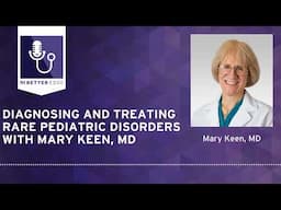 Diagnosing and Treating Rare Pediatric Disorders with Mary Keen, MD