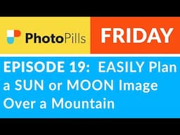 PhotoPills Friday Ep 19: Easily Plan a SUN or MOON Image Over a Mountain