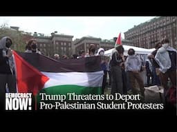 "Fascism Is at the Door": Trump Threatens to Deport Pro-Palestinian International Student Protesters