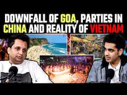 Why Tourists stop Going Goa, Parties in China and Reality of Vietnam Ft. Nishant