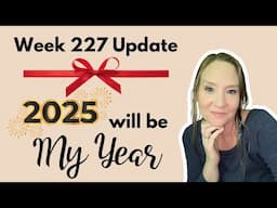 Week 227 Update | The Struggle Is Real! | 2025 Will Be My BEST Year