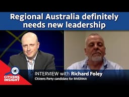 CITIZENS INSIGHT – Richard Foley for RIVERINA - Regional Australia definitely needs new leadership