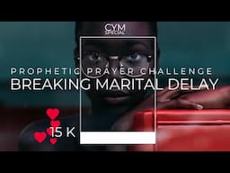 Prophetic Prayer Challenge: BREAKING MARITAL DELAY