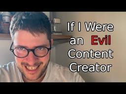 If I Were an Evil Content Creator...