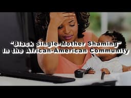 BLACK SINGLE-MOTHER SHAMING IN THE AFRICAN AMERICAN COMMUNITY