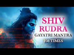 Shiv Rudra Gayatri Mantra - 108 Times | Rudra Mantra