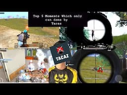 Top 5 moments which only Tacaz can Do In  PUBGMOBILE