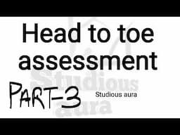 Head to toe assessment, Physical examination, Physical assessment nursing procedure, (PART-3)