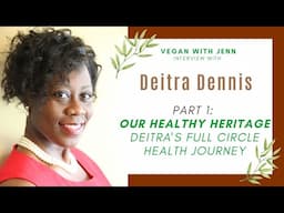 Deitra Dennis Interview Part 1: Our Healthy Heritage | Deitra’s Full Circle Health Journey