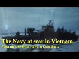 The Navy at War in Vietnam: With the USS Kitty Hawk & Swift Boats