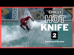 Chilli "Hot Knife 2" Surfboard Review Ep  151