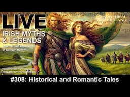 LIVE IRISH MYTHS Episode #308: Historical and Romantic Tales