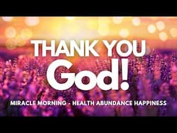 Thank You God Affirmations ❤️ Miracle Morning 🌟 Health Abundance and Happiness Affirmations