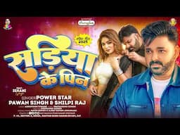 सड़िया के पिन | #Pawan Singh & #Shilpi Raj | Sadiya Ke Pin | Ishani Ghosh | New Song 2025