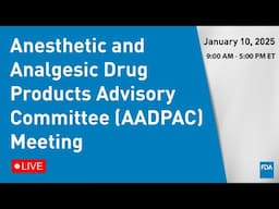 January 10, 2025 Anesthetic and Analgesic Drug Products Advisory Committee (AADPAC) Meeting