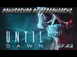 UNTIL DAWN - Um Jogo Filme / #Episódio 2 - Conhecendo os Personagens