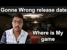 Where is my game | Gonne wrong release date | New video topic !!!