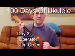 "Operator" by Jim Croce - Day 3 of "100 Days of Ukulele" challenge