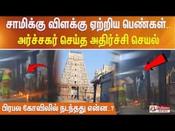 சாமிக்கு விளக்கு ஏற்றிய பெண்கள்.. அர்ச்சகர் செய்த அதிர்ச்சி செயல் - பிரபல கோவிலில் நடந்தது என்ன..?