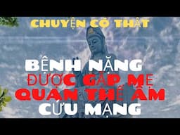 Chuyện có  thật : Bệnh nặng gặp được Mẹ Quan Âm cứu mạng