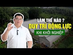 LÀM THẾ NÀO ? | DUY TRÌ ĐỘNG LỰC KHỞI NGHIỆP