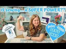 Is Sewing a Super Power? CHAT VLOG