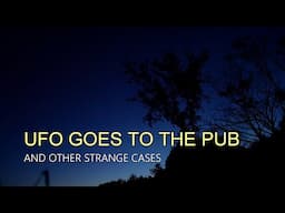 “UFO Goes To The Pub and Other Strange Cases” | Paranormal Stories