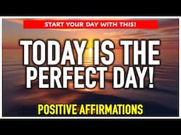 TODAY, IS THE PERFECT DAY! Powerful Positive Affirmations to START YOUR DAY