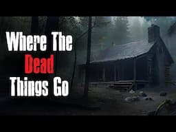 "Where the Dead Things Go" Creepypasta Scary Story