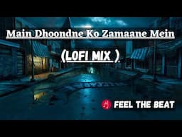 Main Dhoondne Ko Zamaane Mein (Lofi Mix )| ARIJIT SINGH | Feel The Beat