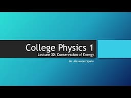 College Physics 1: Lecture 30 - Conservation of Energy