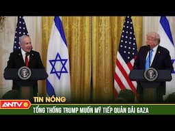 Tổng thống Trump: Mỹ sẽ tiếp quản Dải Gaza | ANTV