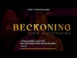 The Beckoning: 1 Spirit - Min. Theophilus Sunday (Flute Ministration)