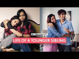 Life Of The Younger Sibling | Ft. Yashaswini Dayama, Eisha Chopra & Prit Kamani