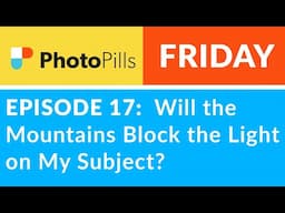 PhotoPills Friday Ep 17: Will the Mountains Block the Light on My Subject