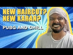 NEW HAIRCUT? NEW KARAN? | PUBG AND CHILL | PART 4 | Humour Us