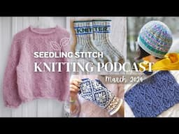 Spring Knit FOs: Mohair Blouse, Marie Wallin Hat & More - Seedling Stitch Knitting Podcast -Mar 2024