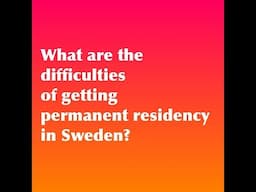 What are the difficulties of getting permanent residency in Sweden?