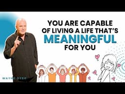 You Have The Power To Manifest Your Meaningful Life Today | Wayne Dyer Advice