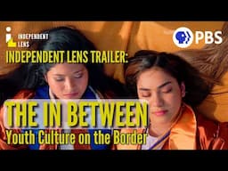 Growing Up On The U.S. - Mexico Border | The In Between Trailer | Independent Lens | PBS