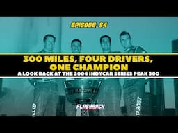 Four Drivers, One Champion - 2006 IRL Peak 300 Review | FBTT Podcast Ep. 84