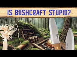 IS BUSHCRAFT STUPID?