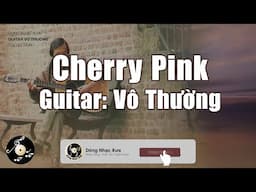 Cherry Pink -  Guitar Vô Thường | Guitar Vô Thường Tuyển Chọn