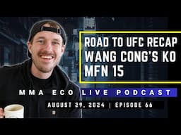 Road to UFC Semis Recap, MFN 15, Wang Cong's Debut | MMA ECO Live Podcast (August 29, 2024)