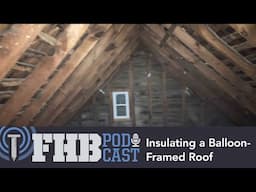 Insulating the Roof of a Small Balloon-Framed House | FHB Podcast 668